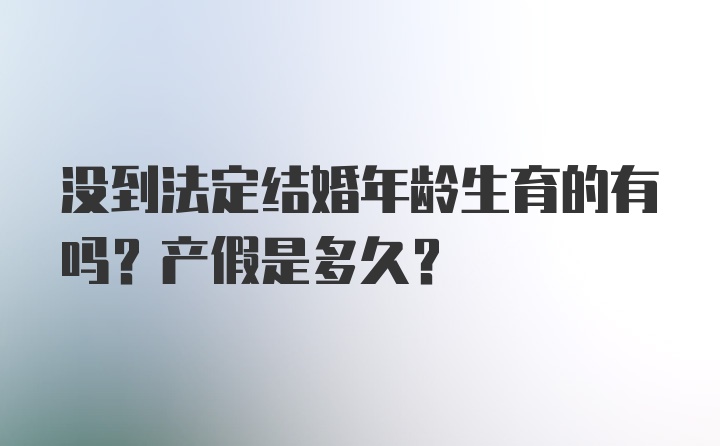 没到法定结婚年龄生育的有吗？产假是多久？