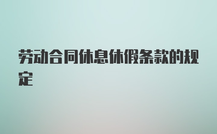 劳动合同休息休假条款的规定