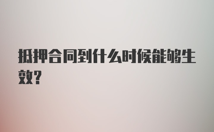 抵押合同到什么时候能够生效？