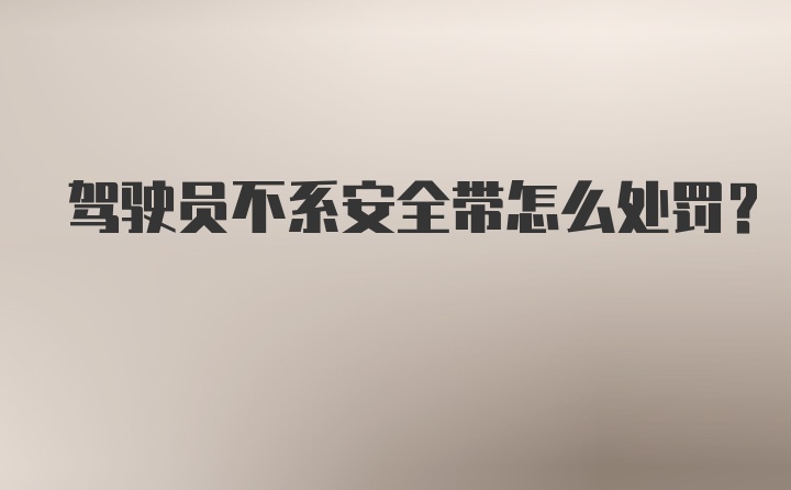 驾驶员不系安全带怎么处罚？