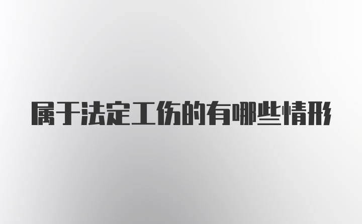 属于法定工伤的有哪些情形