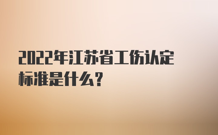 2022年江苏省工伤认定标准是什么？