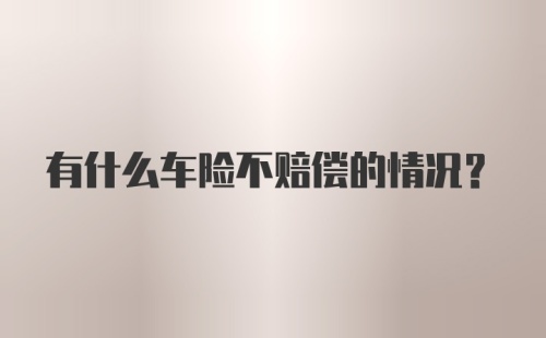 有什么车险不赔偿的情况？