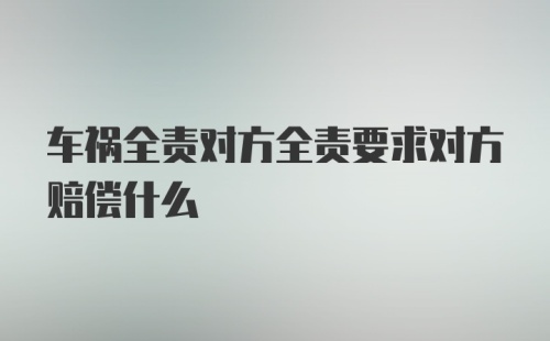 车祸全责对方全责要求对方赔偿什么