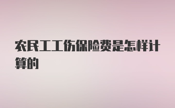 农民工工伤保险费是怎样计算的