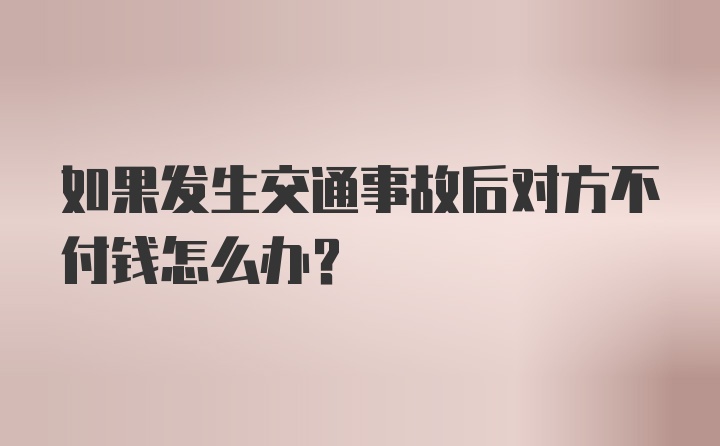 如果发生交通事故后对方不付钱怎么办？