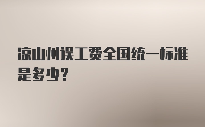 凉山州误工费全国统一标准是多少？