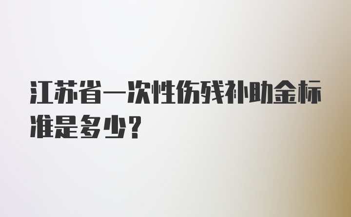 江苏省一次性伤残补助金标准是多少？