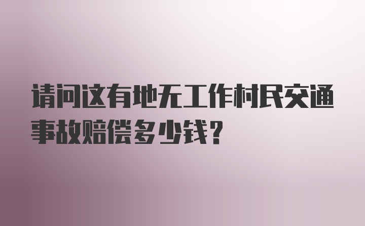 请问这有地无工作村民交通事故赔偿多少钱？