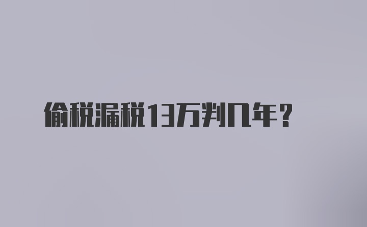 偷税漏税13万判几年？