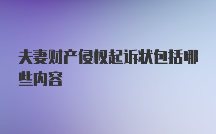 夫妻财产侵权起诉状包括哪些内容