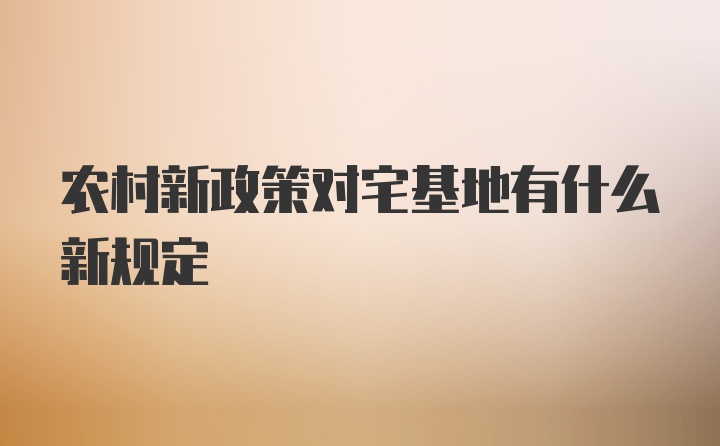 农村新政策对宅基地有什么新规定