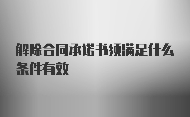 解除合同承诺书须满足什么条件有效