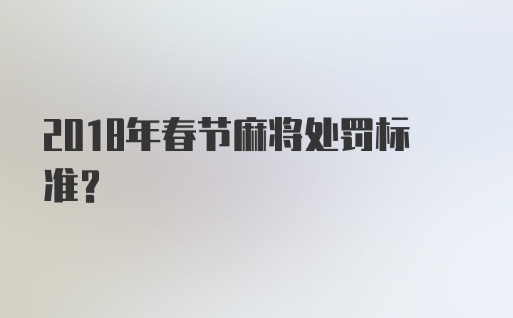 2018年春节麻将处罚标准？