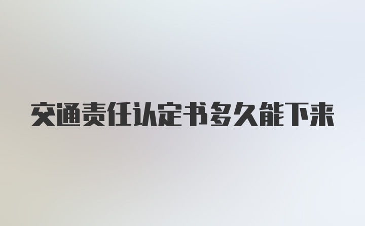 交通责任认定书多久能下来