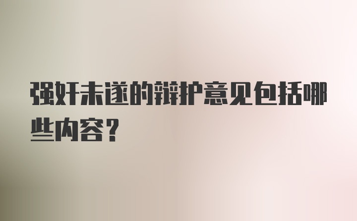 强奸未遂的辩护意见包括哪些内容?