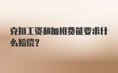 克扣工资和加班费能要求什么赔偿？