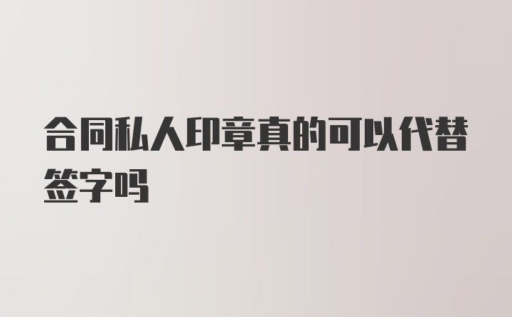 合同私人印章真的可以代替签字吗