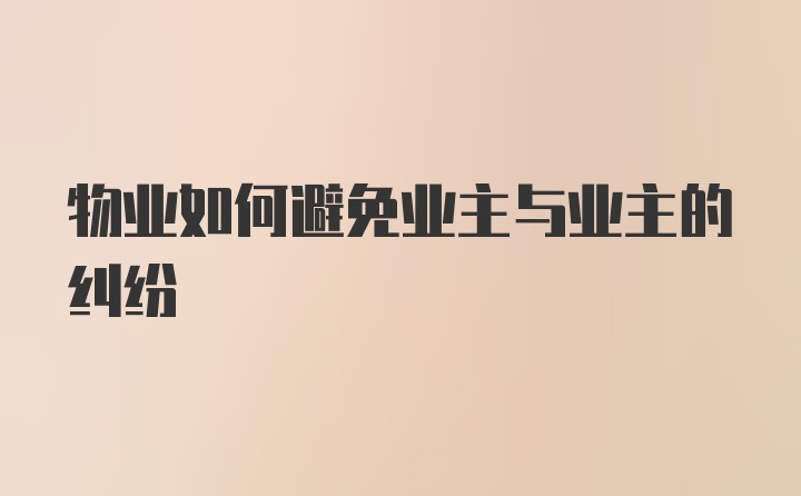 物业如何避免业主与业主的纠纷