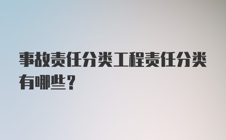 事故责任分类工程责任分类有哪些？