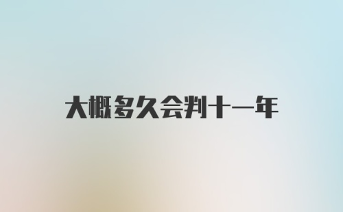 大概多久会判十一年