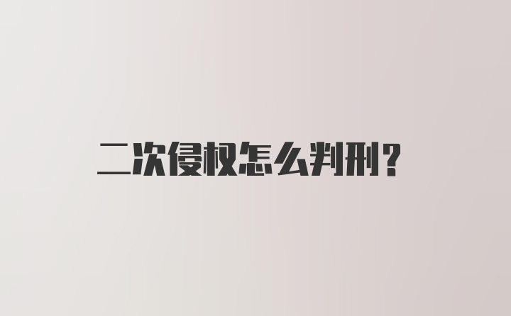 二次侵权怎么判刑？