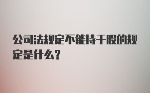 公司法规定不能持干股的规定是什么？