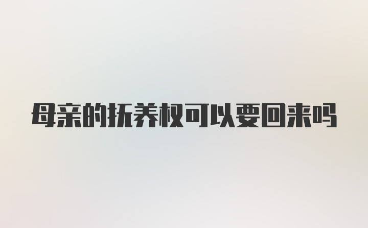 母亲的抚养权可以要回来吗