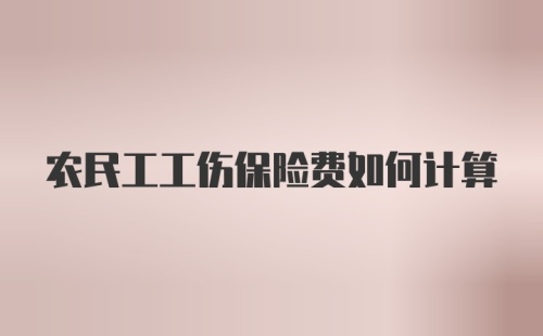 农民工工伤保险费如何计算