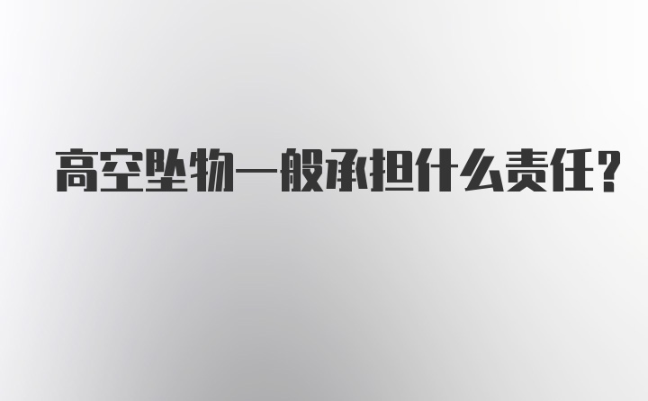 高空坠物一般承担什么责任？