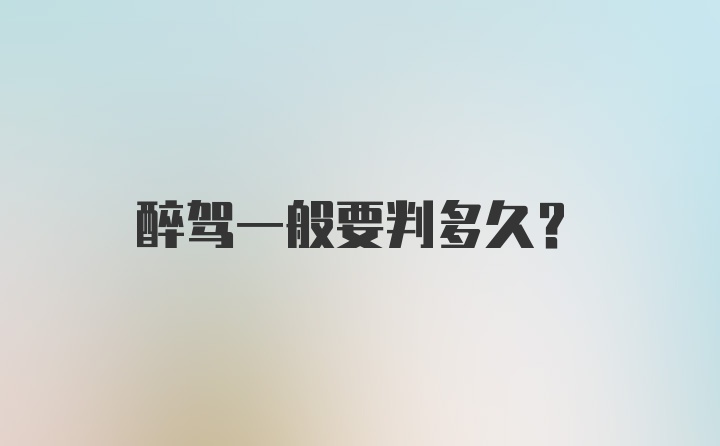 醉驾一般要判多久？