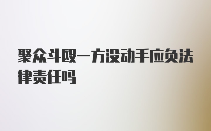 聚众斗殴一方没动手应负法律责任吗