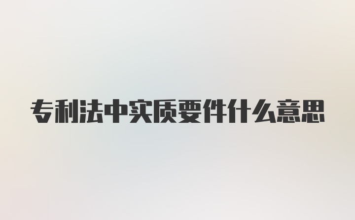 专利法中实质要件什么意思