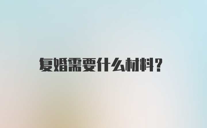 复婚需要什么材料?