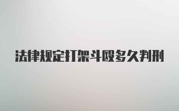 法律规定打架斗殴多久判刑