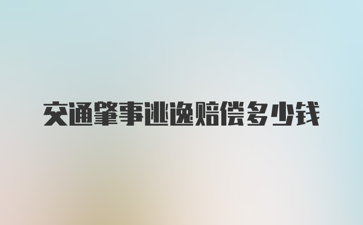 交通肇事逃逸赔偿多少钱