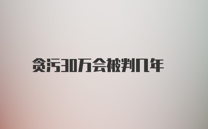 贪污30万会被判几年