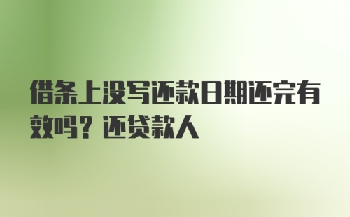 借条上没写还款日期还完有效吗？还贷款人