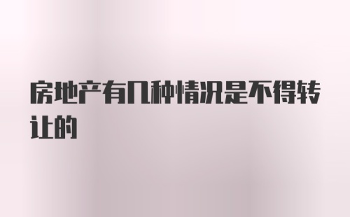 房地产有几种情况是不得转让的