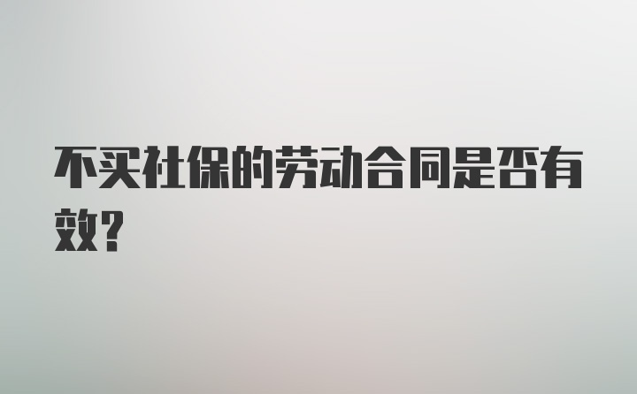 不买社保的劳动合同是否有效？