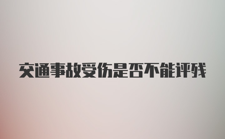 交通事故受伤是否不能评残