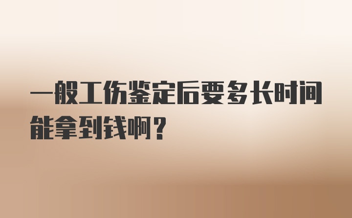 一般工伤鉴定后要多长时间能拿到钱啊？