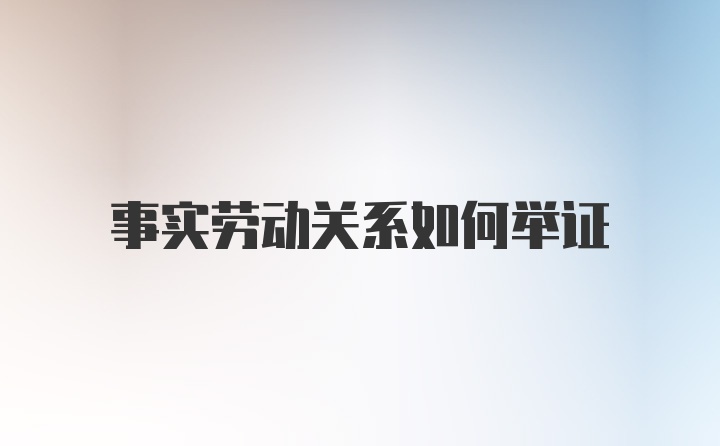 事实劳动关系如何举证