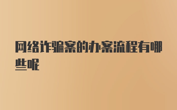 网络诈骗案的办案流程有哪些呢