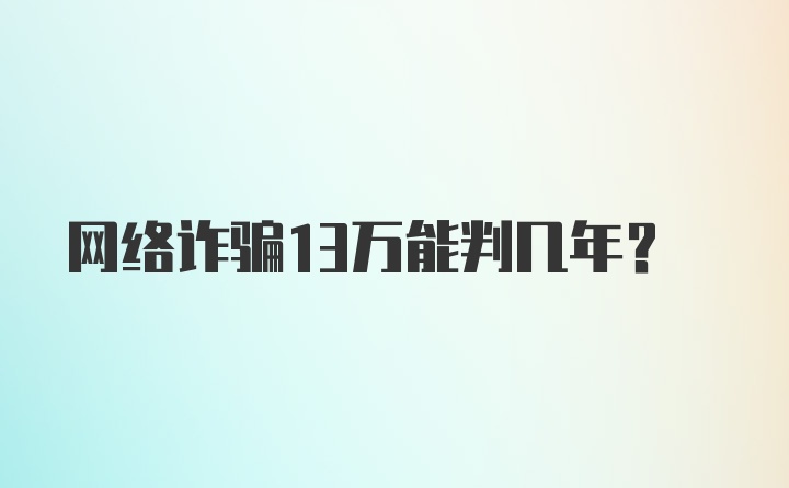 网络诈骗13万能判几年？