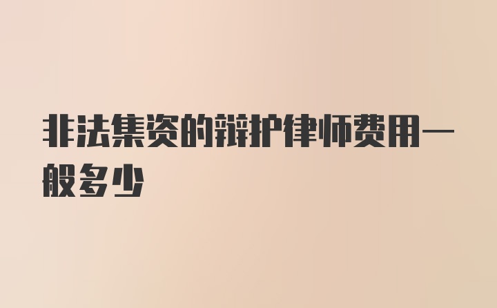 非法集资的辩护律师费用一般多少