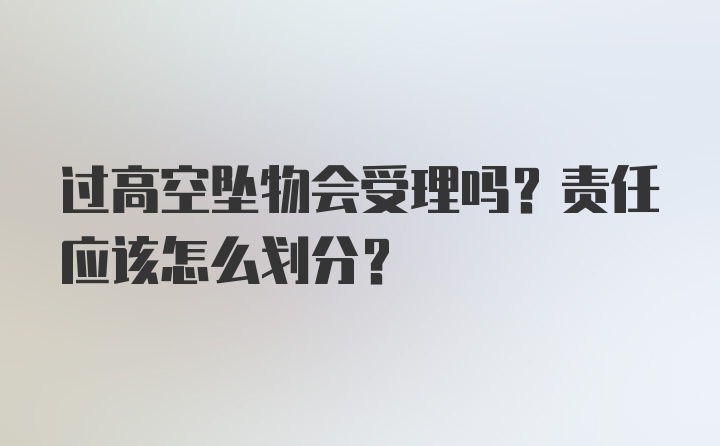 过高空坠物会受理吗？责任应该怎么划分？