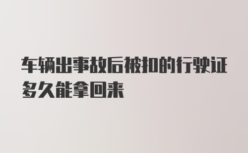 车辆出事故后被扣的行驶证多久能拿回来