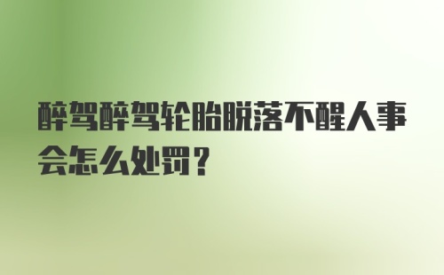 醉驾醉驾轮胎脱落不醒人事会怎么处罚？