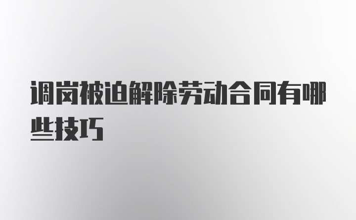 调岗被迫解除劳动合同有哪些技巧